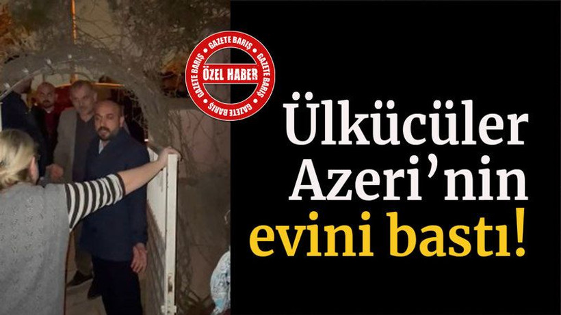 Ülkücüler Azeri’nin evini bastı!